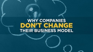 Why Companies Don't Change Their Business Model